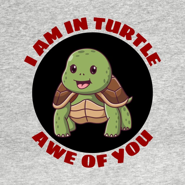 I Am In Turtle Awe Of You | Turtle Pun by Allthingspunny